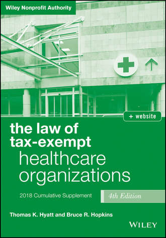 Bruce R. Hopkins. The Law of Tax-Exempt Healthcare Organizations, 2018 Supplement