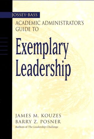 James M. Kouzes. The Jossey-Bass Academic Administrator's Guide to Exemplary Leadership