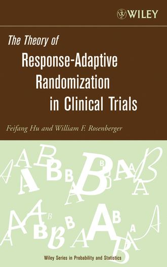 Feifang  Hu. The Theory of Response-Adaptive Randomization in Clinical Trials