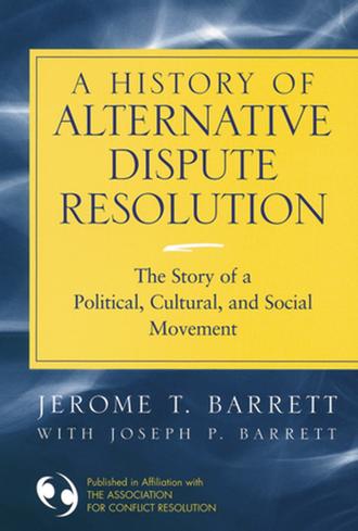 Joseph  Barrett. A History of Alternative Dispute Resolution