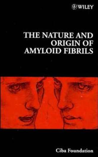 Gregory Bock R.. The Nature and Origin of Amyloid Fibrils