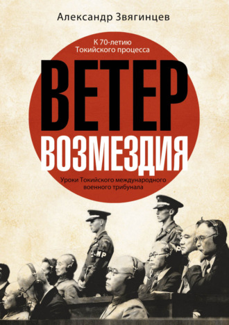 Ветер возмездия. Уроки Токийского международного военного трибунала. Александр Звягинцев