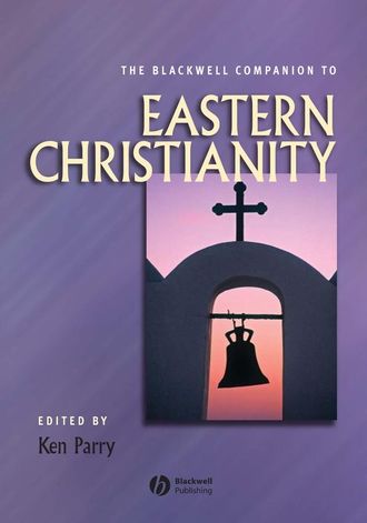 Группа авторов. The Blackwell Companion to Eastern Christianity