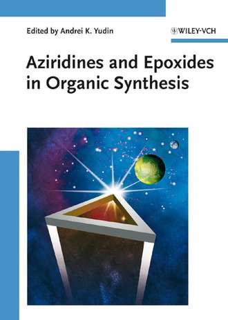 Группа авторов. Aziridines and Epoxides in Organic Synthesis