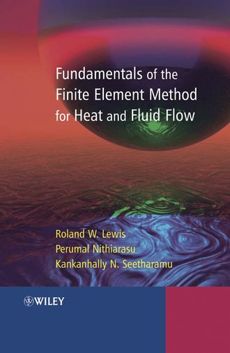 Perumal  Nithiarasu. Fundamentals of the Finite Element Method for Heat and Fluid Flow