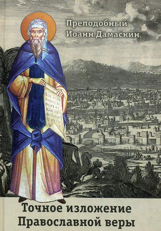 Преподобный Иоанн Дамаскин. Точное изложение Православной веры