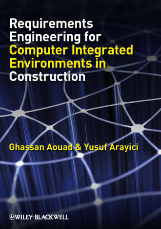 Ghassan  Aouad. Requirements Engineering for Computer Integrated Environments in Construction