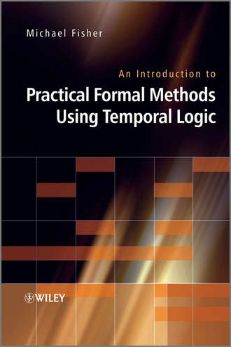 An Introduction to Practical Formal Methods Using Temporal Logic. Michael  Fisher