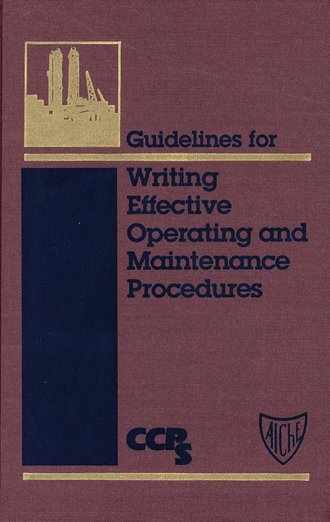 CCPS (Center for Chemical Process Safety). Guidelines for Writing Effective Operating and Maintenance Procedures