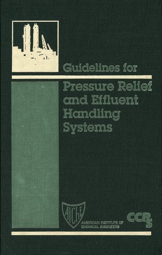 CCPS (Center for Chemical Process Safety). Guidelines for Pressure Relief and Effluent Handling Systems