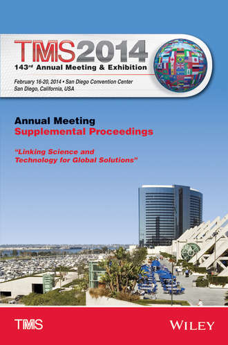 The Minerals, Metals & Materials Society (TMS). TMS 2014 143rd Annual Meeting & Exhibition, Annual Meeting Supplemental Proceedings