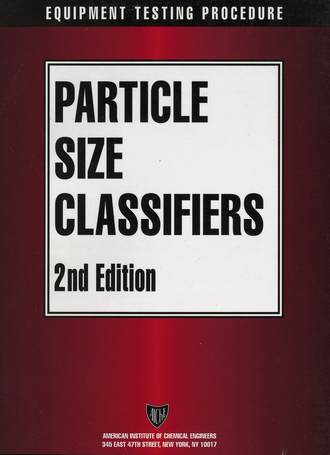 American Institute of Chemical Engineers (AIChE). AIChE Equipment Testing Procedure - Particle Size Classifiers