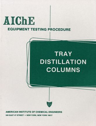 American Institute of Chemical Engineers (AIChE). AIChE Equipment Testing Procedure - Tray Distillation Columns