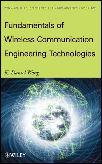 K. Wong Daniel. Fundamentals of Wireless Communication Engineering Technologies