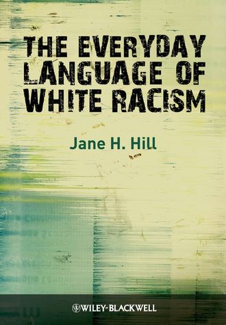 Jane Hill H.. The Everyday Language of White Racism