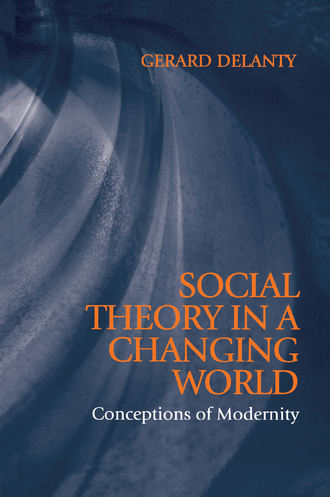 Gerard  Delanty. Social Theory in a Changing World