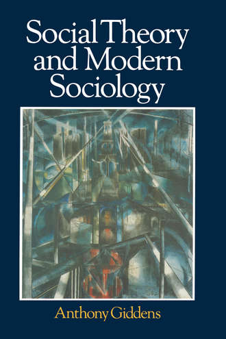 Anthony  Giddens. Social Theory and Modern Sociology