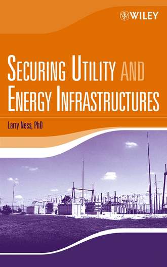 Larry Ness, Ph.D.. Securing Utility and Energy Infrastructures