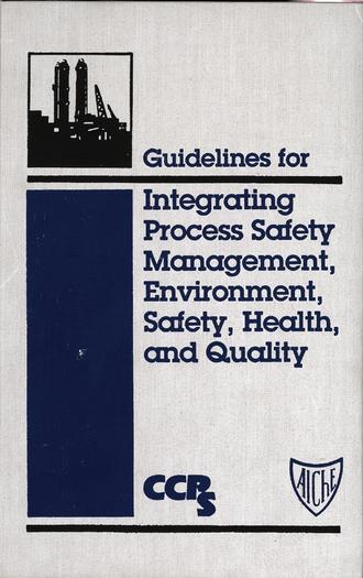CCPS (Center for Chemical Process Safety). Guidelines for Integrating Process Safety Management, Environment, Safety, Health, and Quality