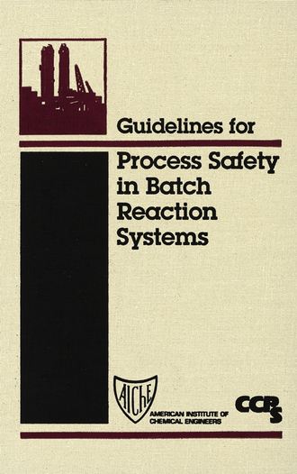 CCPS (Center for Chemical Process Safety). Guidelines for Process Safety in Batch Reaction Systems