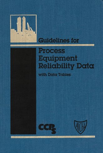 CCPS (Center for Chemical Process Safety). Guidelines for Process Equipment Reliability Data, with Data Tables