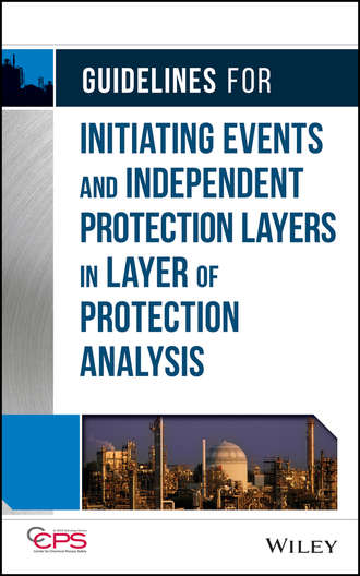 CCPS (Center for Chemical Process Safety). Guidelines for Initiating Events and Independent Protection Layers in Layer of Protection Analysis