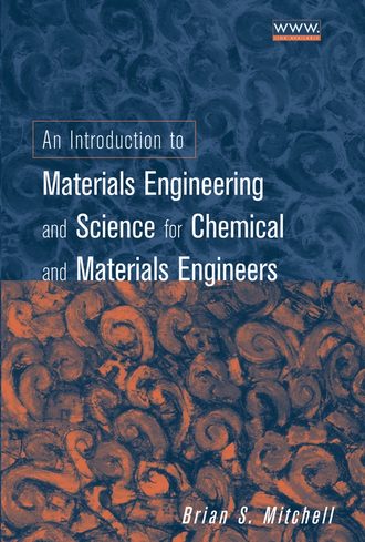 Brian Mitchell S.. An Introduction to Materials Engineering and Science for Chemical and Materials Engineers