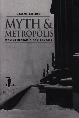 Graeme  Gilloch. Myth and Metropolis