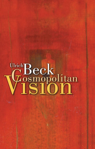 Ulrich  Beck. Cosmopolitan Vision