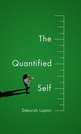 Deborah  Lupton. The Quantified Self