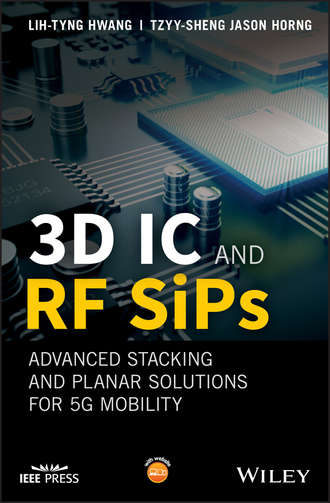 Lih-Tyng  Hwang. 3D IC and RF SiPs: Advanced Stacking and Planar Solutions for 5G Mobility