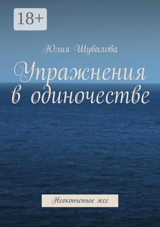 Упражнения в одиночестве. Неоконченное эссе. Юлия Шувалова