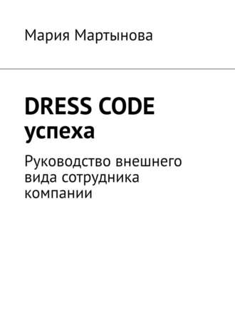 Мария Мартынова. Dress code успеха. Руководство внешнего вида сотрудника компании