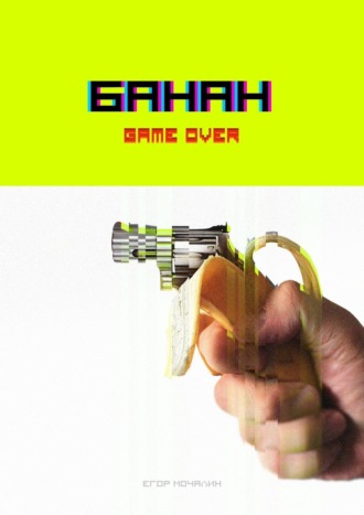 Егор Мочалин. Банан. Game over