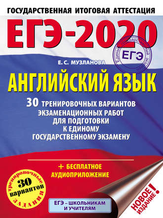 ЕГЭ-2020. Английский язык. 30 тренировочных вариантов экзаменационных работ для подготовки к единому государственному экзамену. 