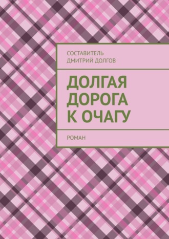 Долгая дорога к очагу. роман. 