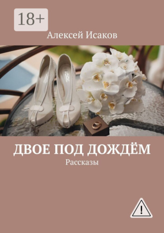 Двое под дождём. Рассказы. Алексей Исаков