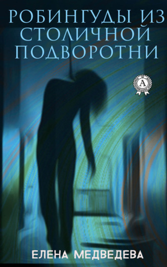Елена Медведева. Робингуды из столичной подворотни