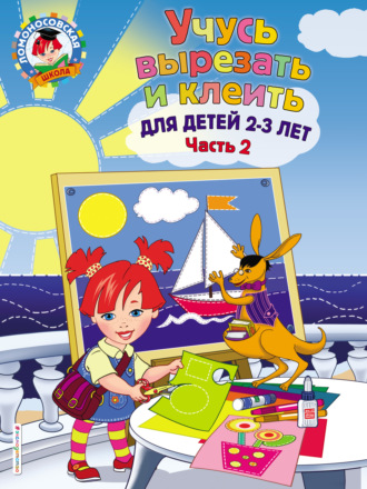 Учусь вырезать и клеить. Для детей 2-3 лет. Часть 2. Алла Лубнина