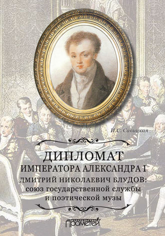 Дипломат императора Александра I Дмитрий Николаевич Блудов: союз государственной службы и поэтической музы. Ирина Сергеевна Савицкая