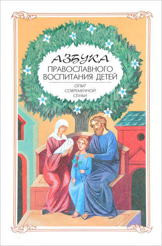 Группа авторов. Азбука православного воспитания. Опыт современной семьи