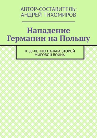 Андрей Тихомиров. Нападение Германии на Польшу. К 80-летию начала Второй мировой войны