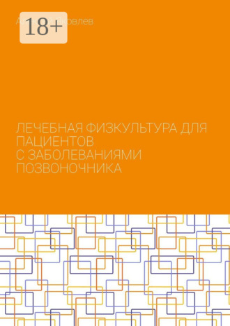 Лечебная физкультура для пациентов с заболеваниями позвоночника. Алексей Александрович Яковлев