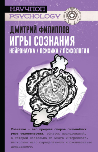 Игры сознания. Нейронаука / психика / психология. Дмитрий Филиппов
