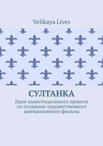 Velikaya Lives. Султанка. Идея инвестиционного проекта по созданию художественного анимационного фильма