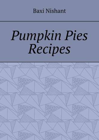 Baxi Nishant. Pumpkin Pies Recipes