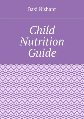 Baxi Nishant. Child Nutrition Guide