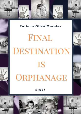 Tatiana Oliva Morales. Final Destination is Orphanage. Story