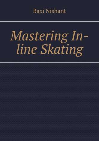 Baxi Nishant. Mastering In-line Skating