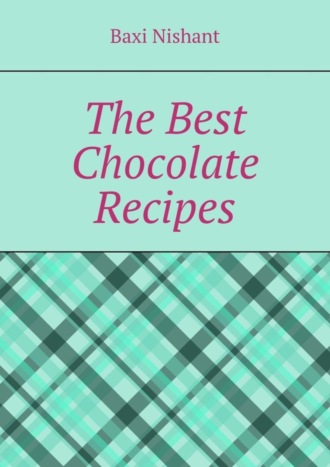 The Best Chocolate Recipes. 
